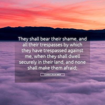 Picture 05 - Ezekiel 39:26 WEB - They shall bear their shame, and all their - Bible Verse Picture