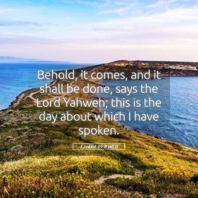 Picture 05 - Ezekiel 39:8 WEB - Behold, it comes, and it shall be done, says the - Bible Verse Picture