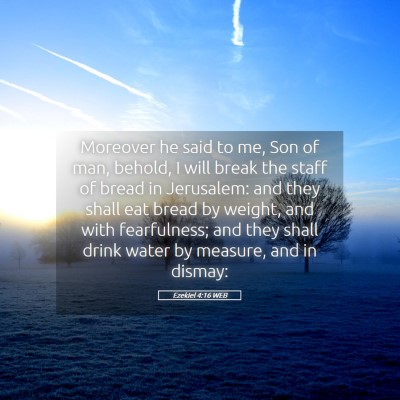 Picture 05 - Ezekiel 4:16 WEB - Moreover he said to me, Son of man, behold, I - Bible Verse Picture