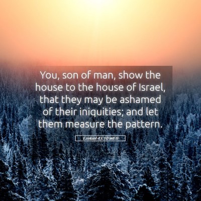 Picture 05 - Ezekiel 43:10 WEB - You, son of man, show the house to the house of - Bible Verse Picture