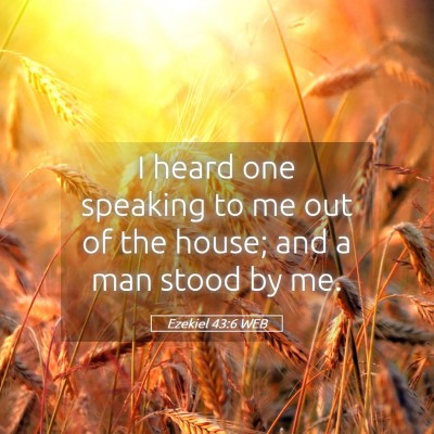 Picture 05 - Ezekiel 43:6 WEB - I heard one speaking to me out of the house; and - Bible Verse Picture