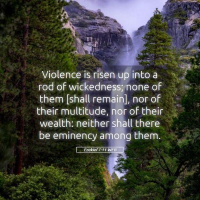 Picture 05 - Ezekiel 7:11 WEB - Violence is risen up into a rod of wickedness; - Bible Verse Picture