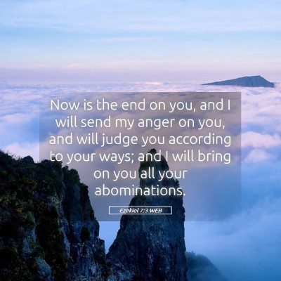 Picture 05 - Ezekiel 7:3 WEB - Now is the end on you, and I will send my anger - Bible Verse Picture