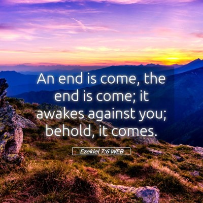 Picture 05 - Ezekiel 7:6 WEB - An end is come, the end is come; it awakes - Bible Verse Picture