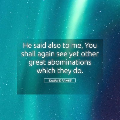 Picture 05 - Ezekiel 8:13 WEB - He said also to me, You shall again see yet other - Bible Verse Picture