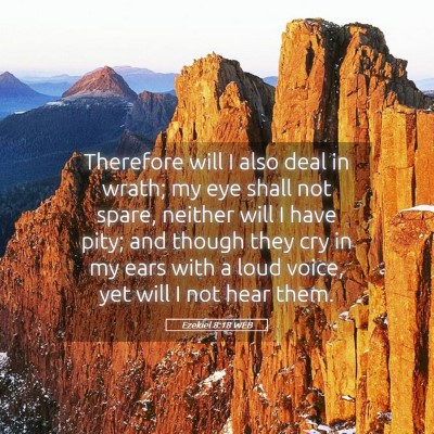Picture 05 - Ezekiel 8:18 WEB - Therefore will I also deal in wrath; my eye shall - Bible Verse Picture