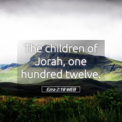Picture 05 - Ezra 2:18 WEB - The children of Jorah, one hundred - Bible Verse Picture