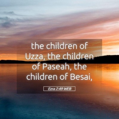 Picture 05 - Ezra 2:49 WEB - the children of Uzza, the children of Paseah, the - Bible Verse Picture