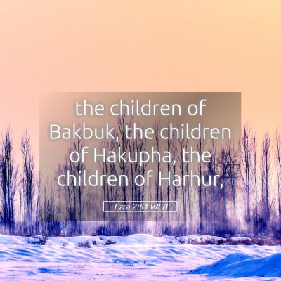 Picture 05 - Ezra 2:51 WEB - the children of Bakbuk, the children of Hakupha, - Bible Verse Picture