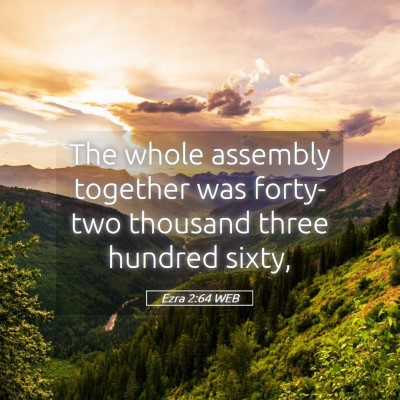 Picture 05 - Ezra 2:64 WEB - The whole assembly together was forty-two - Bible Verse Picture