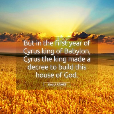 Picture 05 - Ezra 5:13 WEB - But in the first year of Cyrus king of Babylon, - Bible Verse Picture