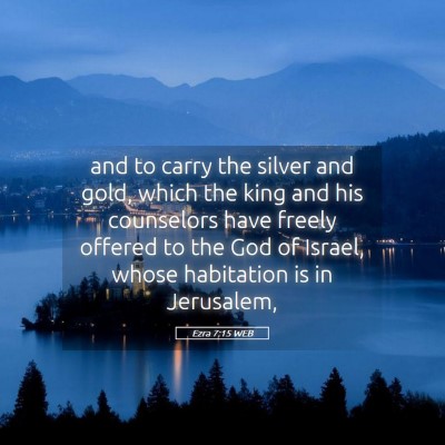 Picture 05 - Ezra 7:15 WEB - and to carry the silver and gold, which the king - Bible Verse Picture