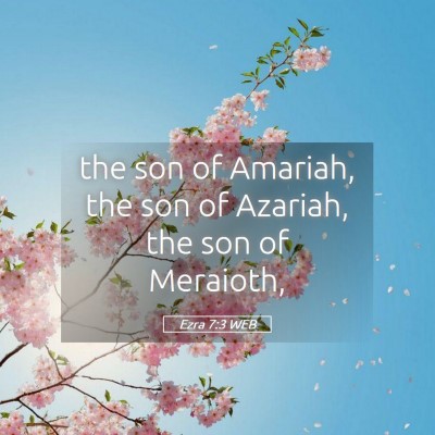 Picture 05 - Ezra 7:3 WEB - the son of Amariah, the son of Azariah, the son - Bible Verse Picture