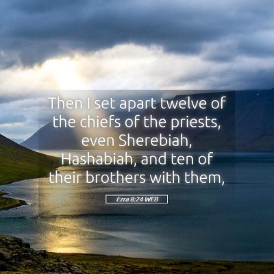 Picture 05 - Ezra 8:24 WEB - Then I set apart twelve of the chiefs of the - Bible Verse Picture