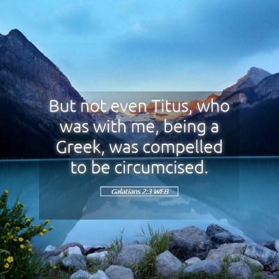 Picture 05 - Galatians 2:3 WEB - But not even Titus, who was with me, being a - Bible Verse Picture