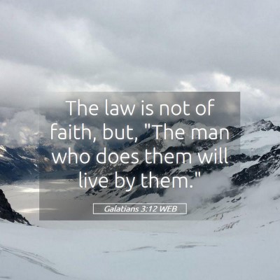 Picture 05 - Galatians 3:12 WEB - The law is not of faith, but, 