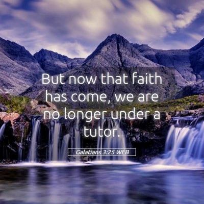 Picture 05 - Galatians 3:25 WEB - But now that faith has come, we are no longer - Bible Verse Picture