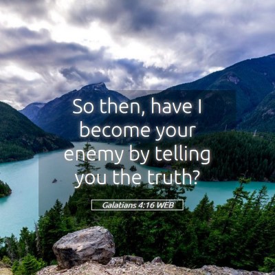 Picture 05 - Galatians 4:16 WEB - So then, have I become your enemy by telling you - Bible Verse Picture
