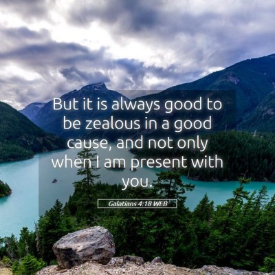 Picture 05 - Galatians 4:18 WEB - But it is always good to be zealous in a good - Bible Verse Picture