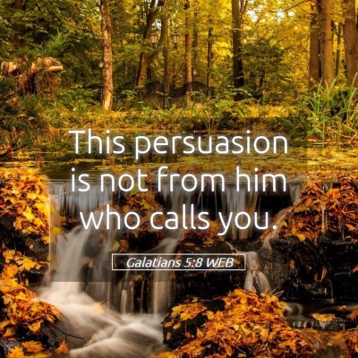 Picture 05 - Galatians 5:8 WEB - This persuasion is not from him who calls - Bible Verse Picture
