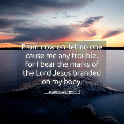 Picture 05 - Galatians 6:17 WEB - From now on, let no one cause me any trouble, for - Bible Verse Picture