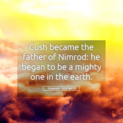 Picture 05 - Genesis 10:8 WEB - Cush became the father of Nimrod: he began to be - Bible Verse Picture