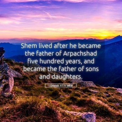 Picture 05 - Genesis 11:11 WEB - Shem lived after he became the father of - Bible Verse Picture