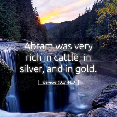 Picture 05 - Genesis 13:2 WEB - Abram was very rich in cattle, in silver, and in - Bible Verse Picture