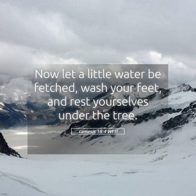 Picture 05 - Genesis 18:4 WEB - Now let a little water be fetched, wash your - Bible Verse Picture