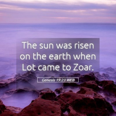 Picture 05 - Genesis 19:23 WEB - The sun was risen on the earth when Lot came to - Bible Verse Picture