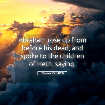 Picture 05 - Genesis 23:3 WEB - Abraham rose up from before his dead, and spoke - Bible Verse Picture