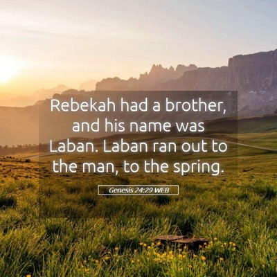 Picture 05 - Genesis 24:29 WEB - Rebekah had a brother, and his name was Laban. - Bible Verse Picture