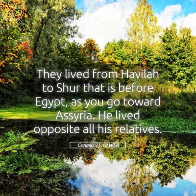 Picture 05 - Genesis 25:18 WEB - They lived from Havilah to Shur that is before - Bible Verse Picture