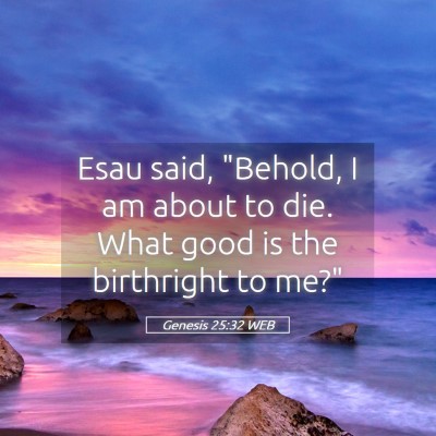 Picture 05 - Genesis 25:32 WEB - Esau said, 