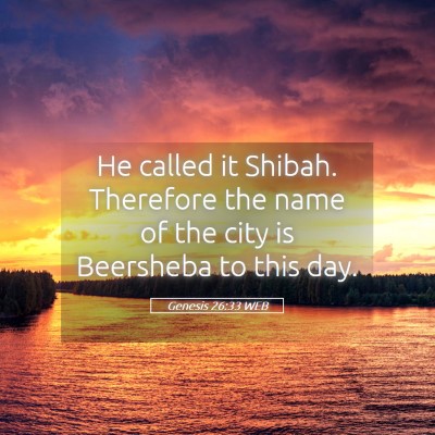 Picture 05 - Genesis 26:33 WEB - He called it Shibah. Therefore the name of the - Bible Verse Picture