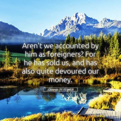Picture 05 - Genesis 31:15 WEB - Aren't we accounted by him as foreigners? For he - Bible Verse Picture