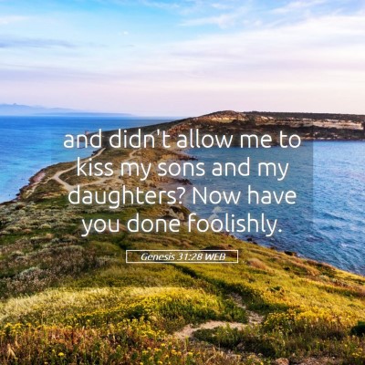 Picture 05 - Genesis 31:28 WEB - and didn't allow me to kiss my sons and my - Bible Verse Picture