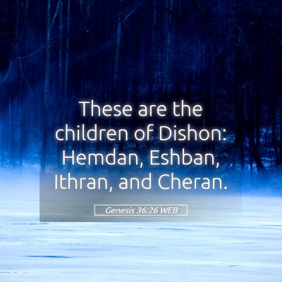 Picture 05 - Genesis 36:26 WEB - These are the children of Dishon: Hemdan, Eshban, - Bible Verse Picture