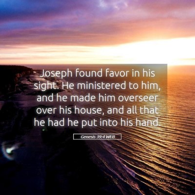 Picture 05 - Genesis 39:4 WEB - Joseph found favor in his sight. He ministered to - Bible Verse Picture