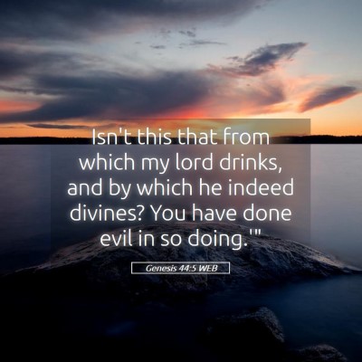 Picture 05 - Genesis 44:5 WEB - Isn't this that from which my lord drinks, and by - Bible Verse Picture