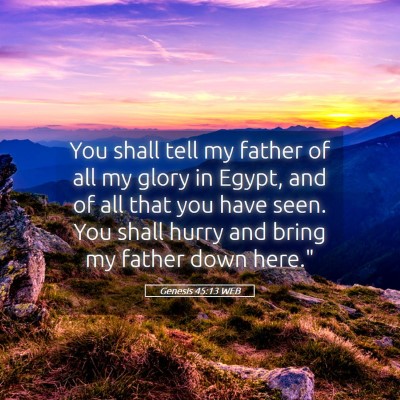 Picture 05 - Genesis 45:13 WEB - You shall tell my father of all my glory in - Bible Verse Picture