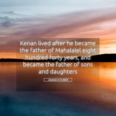 Picture 05 - Genesis 5:13 WEB - Kenan lived after he became the father of - Bible Verse Picture