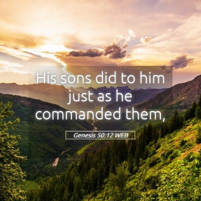 Picture 05 - Genesis 50:12 WEB - His sons did to him just as he commanded - Bible Verse Picture