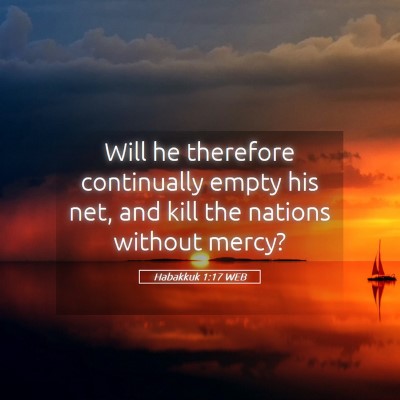 Picture 05 - Habakkuk 1:17 WEB - Will he therefore continually empty his net, and - Bible Verse Picture