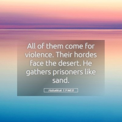 Picture 05 - Habakkuk 1:9 WEB - All of them come for violence. Their hordes face - Bible Verse Picture