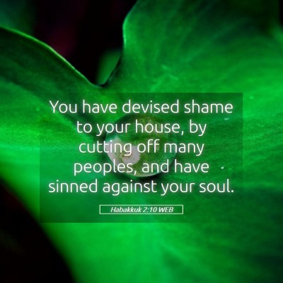 Picture 05 - Habakkuk 2:10 WEB - You have devised shame to your house, by cutting - Bible Verse Picture