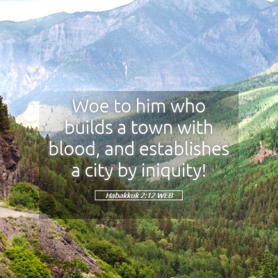 Picture 05 - Habakkuk 2:12 WEB - Woe to him who builds a town with blood, and - Bible Verse Picture