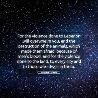 Picture 05 - Habakkuk 2:17 WEB - For the violence done to Lebanon will overwhelm - Bible Verse Picture