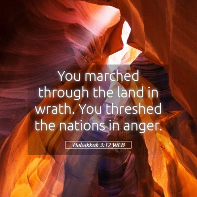 Picture 05 - Habakkuk 3:12 WEB - You marched through the land in wrath. You - Bible Verse Picture