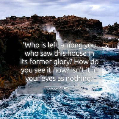 Picture 05 - Haggai 2:3 WEB - 'Who is left among you who saw this house in its - Bible Verse Picture